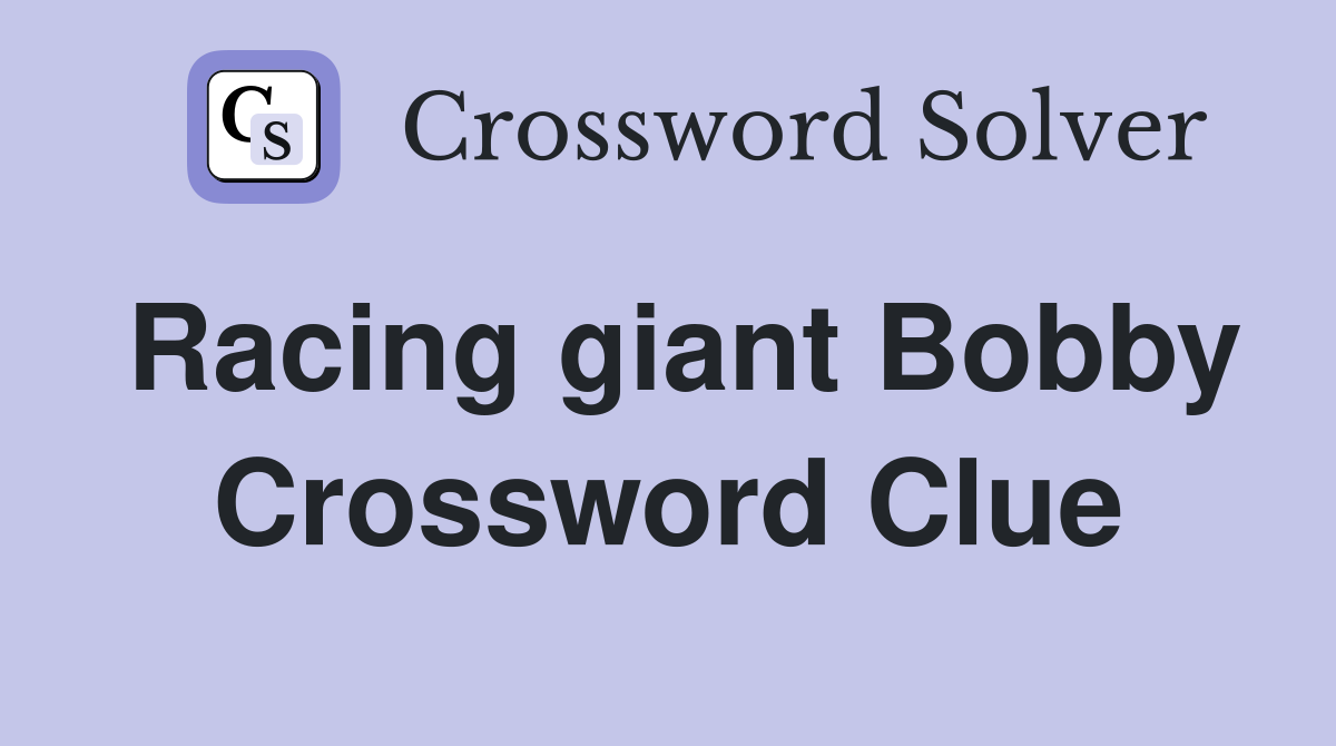Racing giant Bobby Crossword Clue
