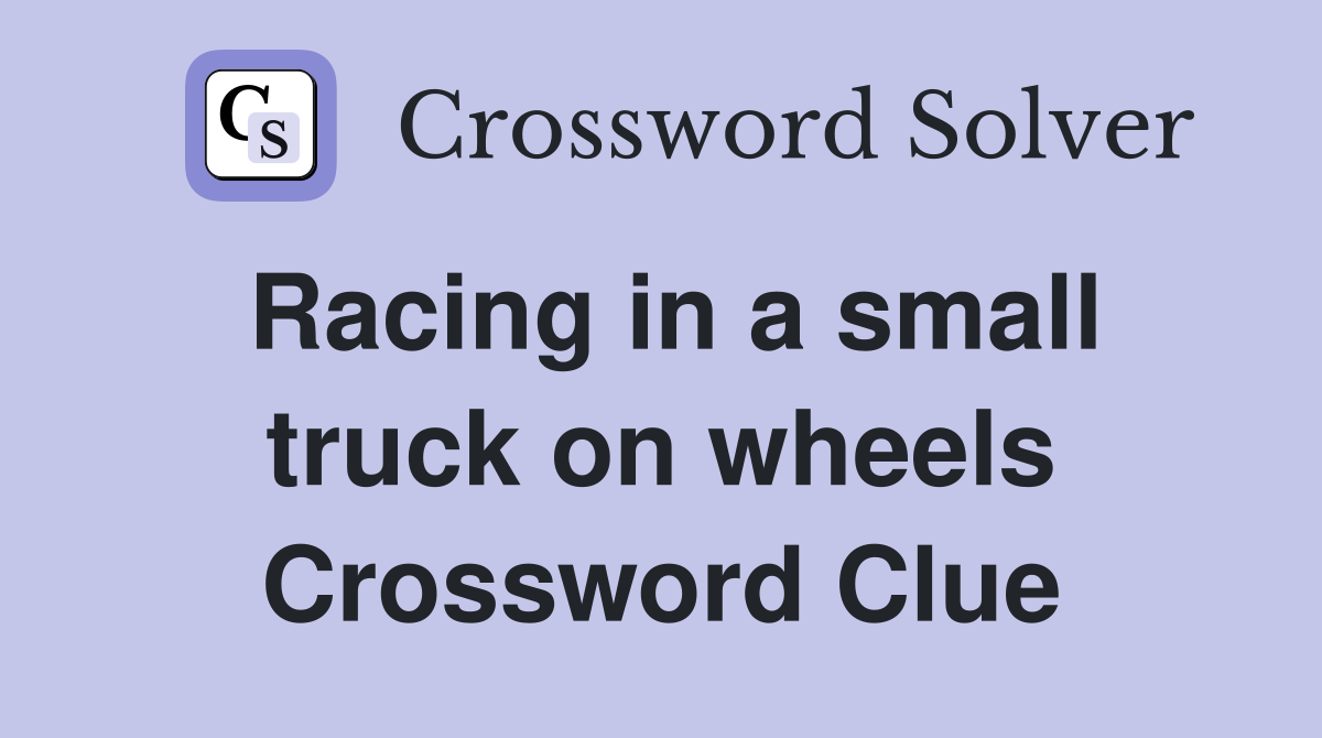 Racing in a small truck on wheels Crossword Clue