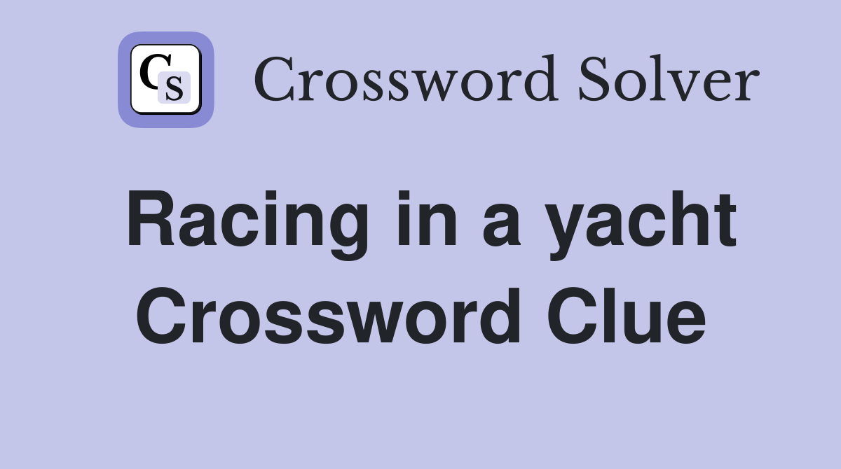 Racing in a yacht Crossword Clue