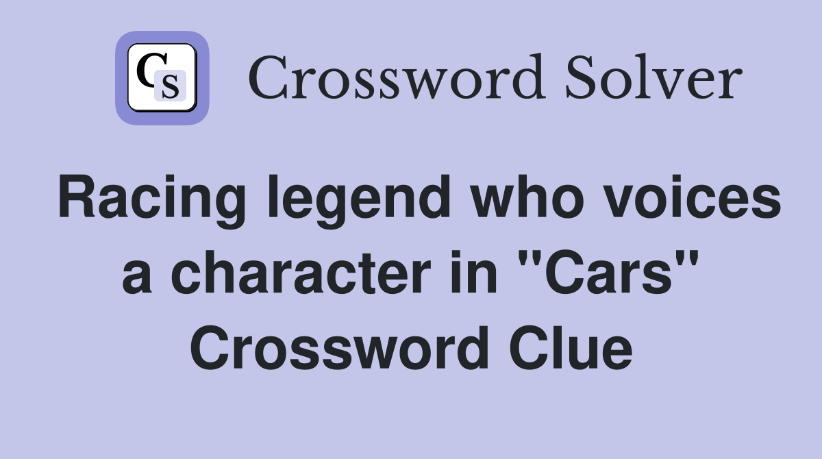 Racing legend who voices a character in "Cars" Crossword Clue