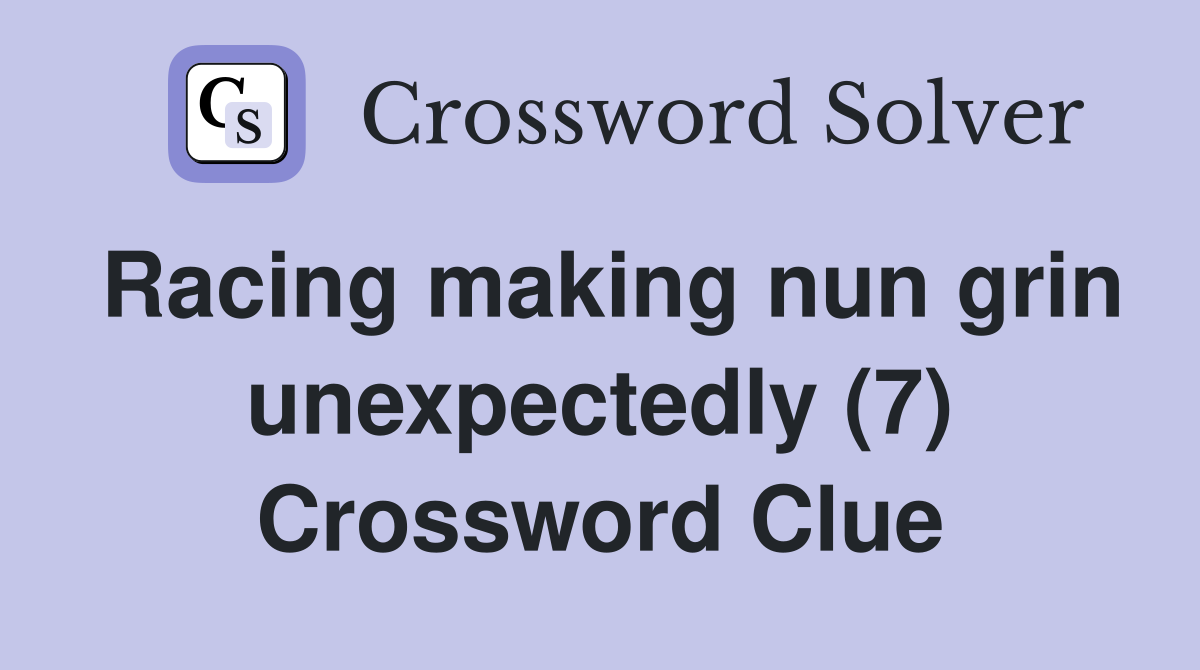 Racing making nun grin unexpectedly (7) Crossword Clue
