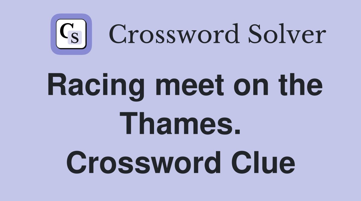 Racing meet on the Thames. Crossword Clue