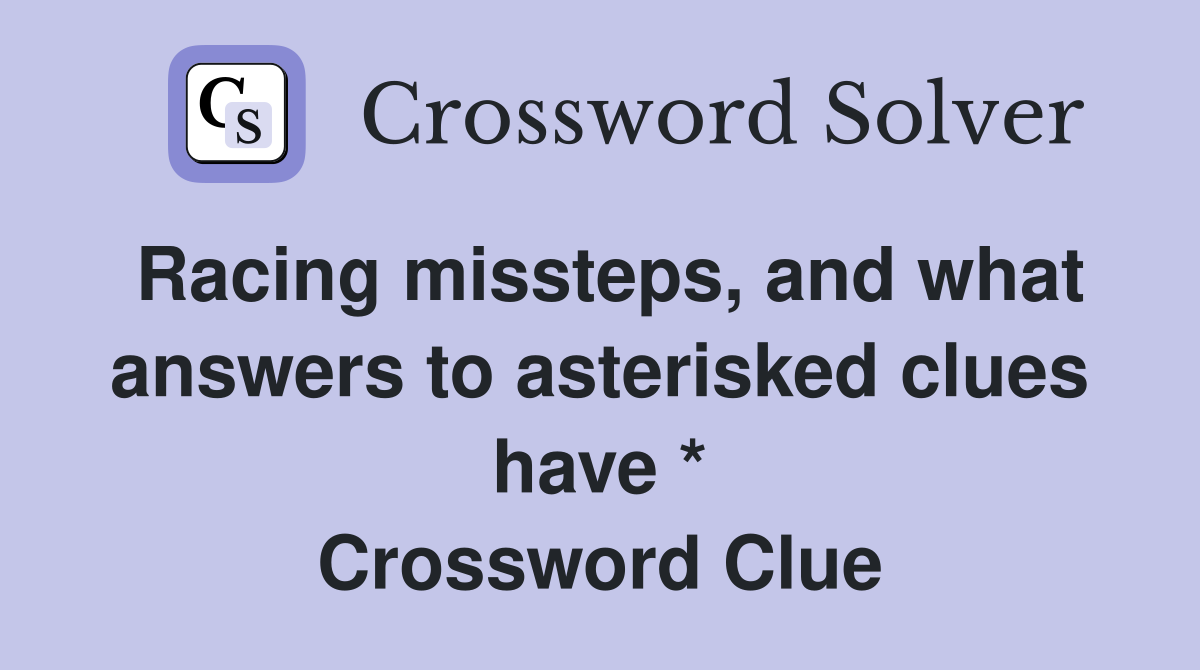 Racing missteps, and what answers to asterisked clues have * Crossword Clue