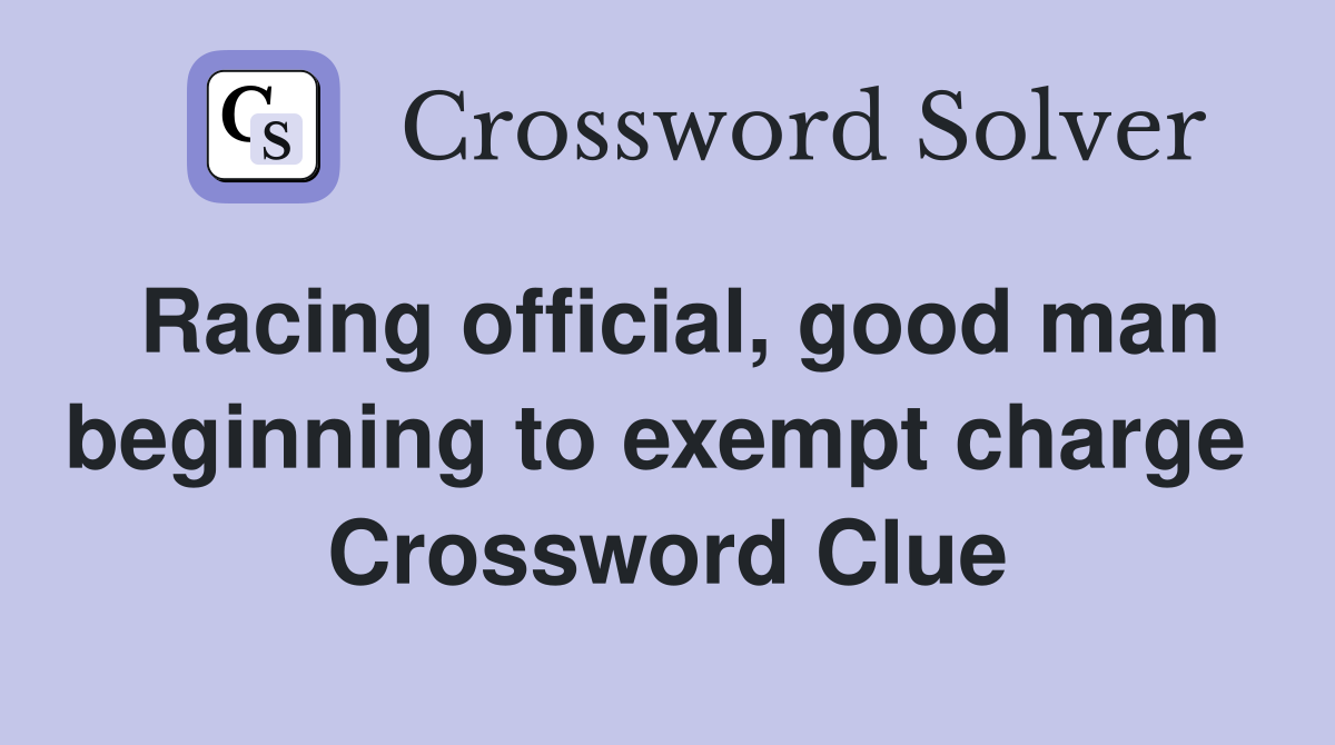Racing official, good man beginning to exempt charge  Crossword Clue
