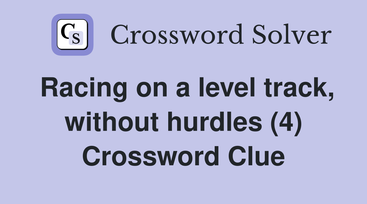 Racing on a level track, without hurdles (4) Crossword Clue