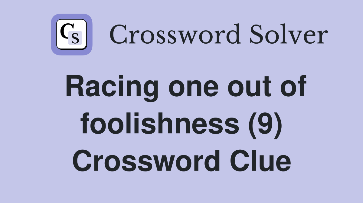 Racing one out of foolishness (9) Crossword Clue
