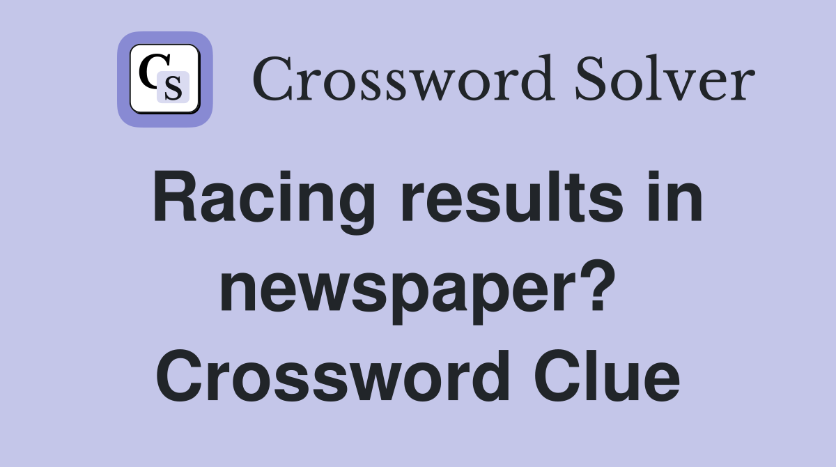 Racing results in newspaper? Crossword Clue