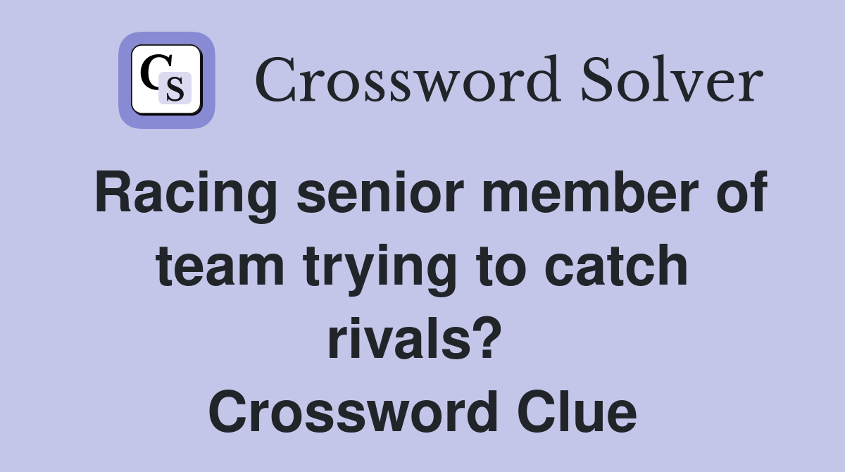 Racing senior member of team trying to catch rivals?  Crossword Clue
