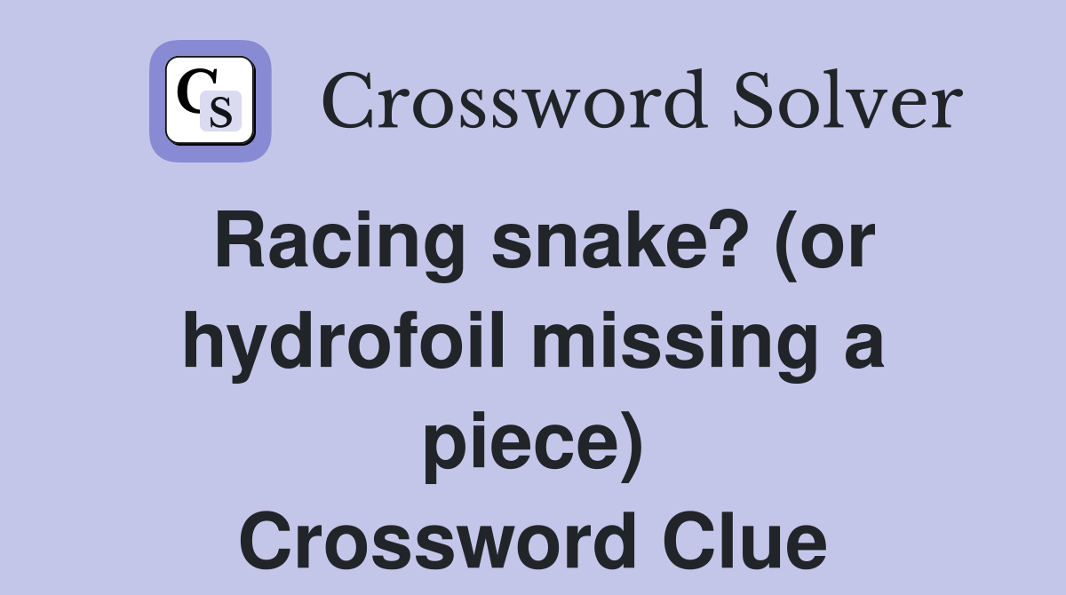 Racing snake? (or hydrofoil missing a piece) Crossword Clue