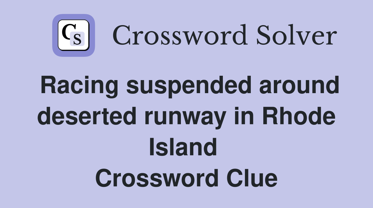 Racing suspended around deserted runway in Rhode Island  Crossword Clue