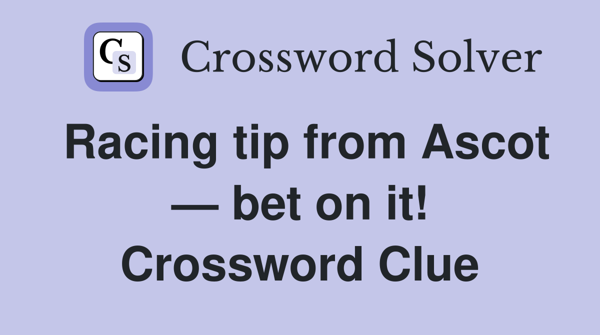 Racing tip from Ascot — bet on it! Crossword Clue