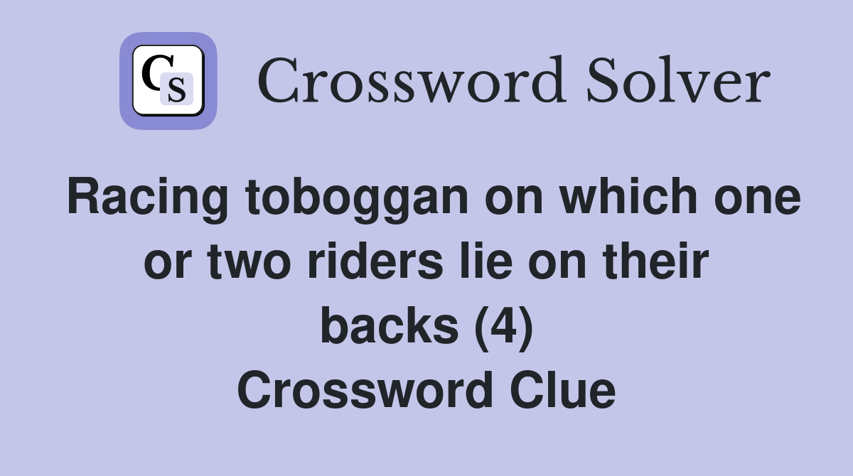 Racing toboggan on which one or two riders lie on their backs (4) Crossword Clue