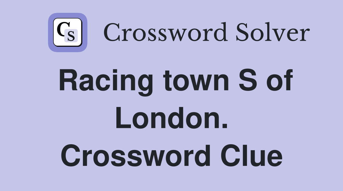 Racing town S of London. Crossword Clue