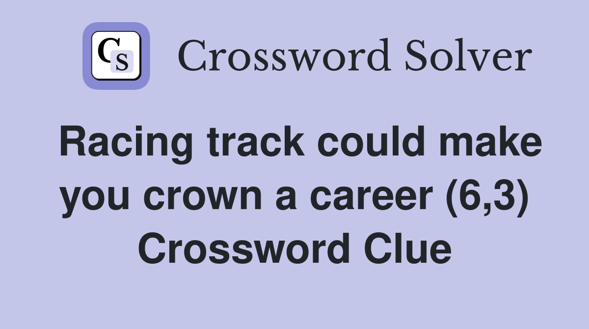 Racing track could make you crown a career (6,3) Crossword Clue