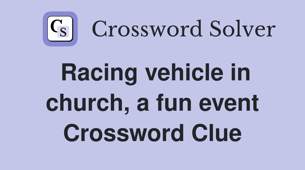 Racing vehicle in church, a fun event Crossword Clue