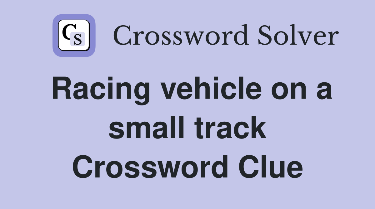 Racing vehicle on a small track Crossword Clue