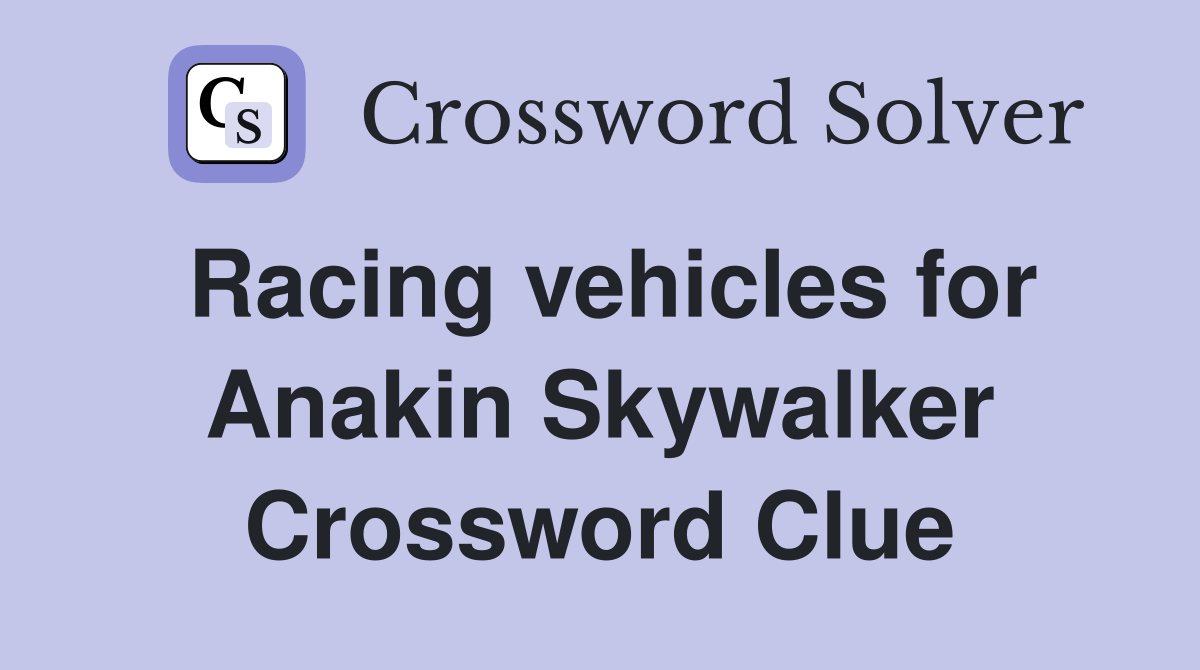 Racing vehicles for Anakin Skywalker Crossword Clue