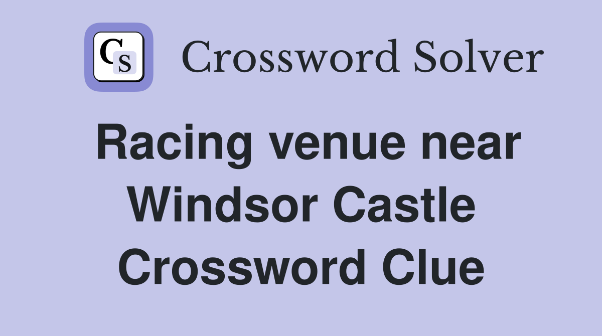 Racing venue near Windsor Castle Crossword Clue