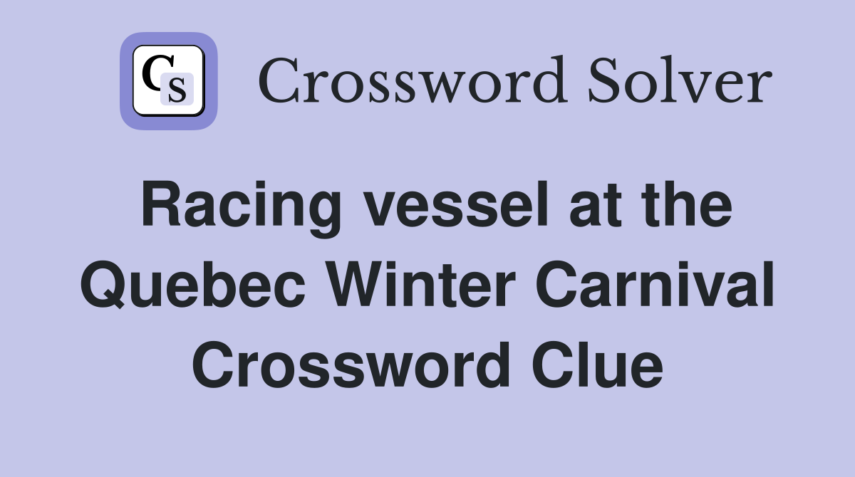 Racing vessel at the Quebec Winter Carnival Crossword Clue