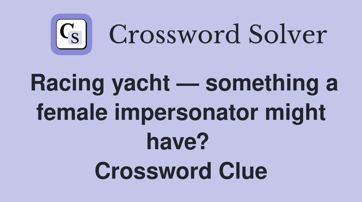 Racing yacht — something a female impersonator might have?  Crossword Clue