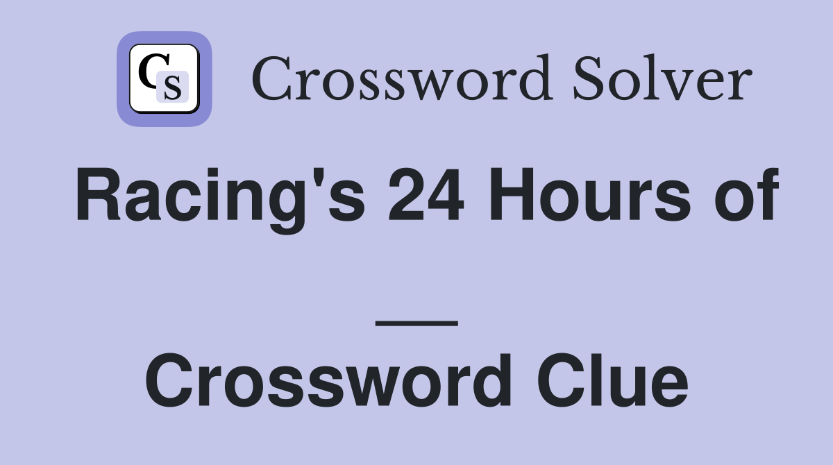 Racing's 24 Hours of __ Crossword Clue
