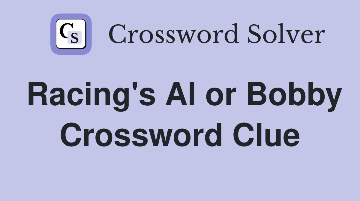 Racing's Al or Bobby Crossword Clue