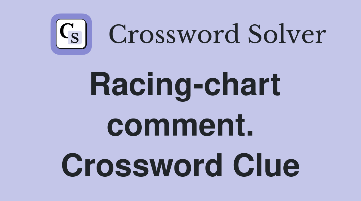 Racing-chart comment. Crossword Clue