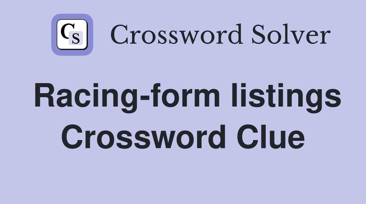 Racing-form listings Crossword Clue