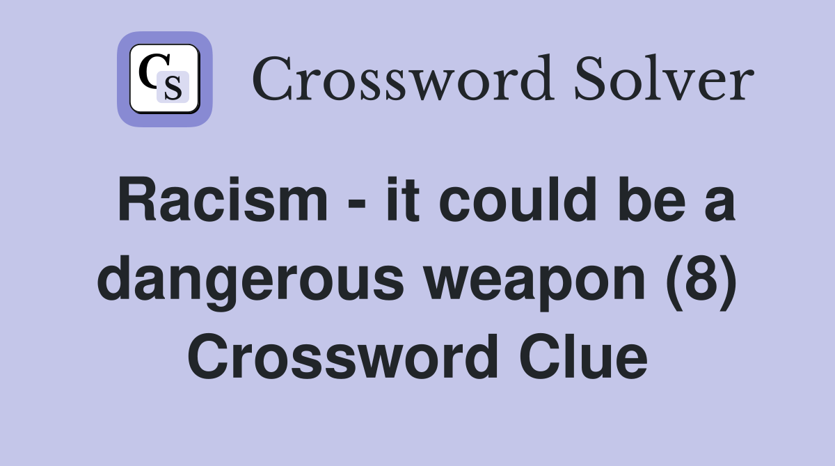Racism - it could be a dangerous weapon (8) Crossword Clue