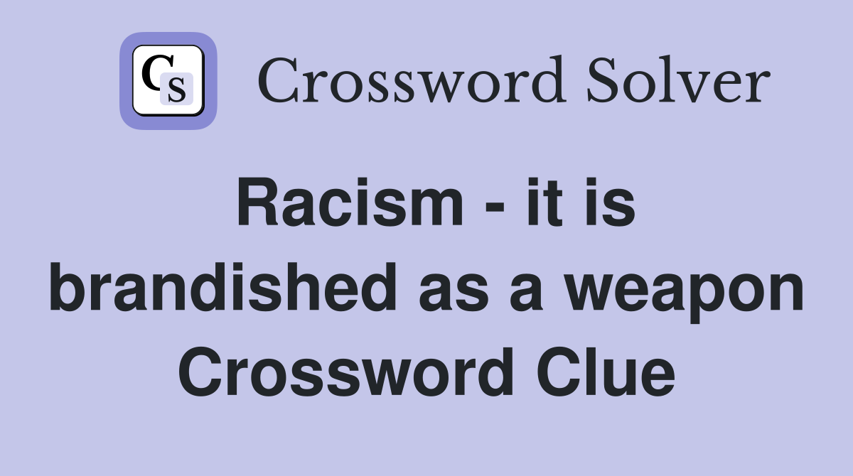 Racism - it is brandished as a weapon Crossword Clue