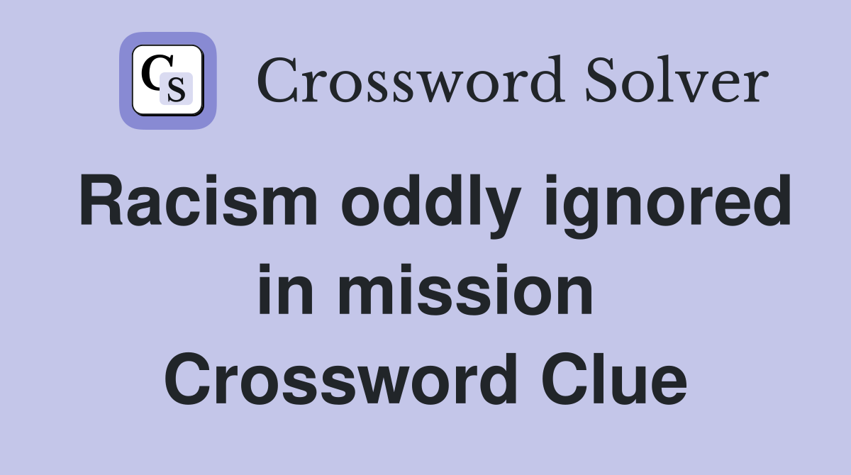 Racism oddly ignored in mission Crossword Clue