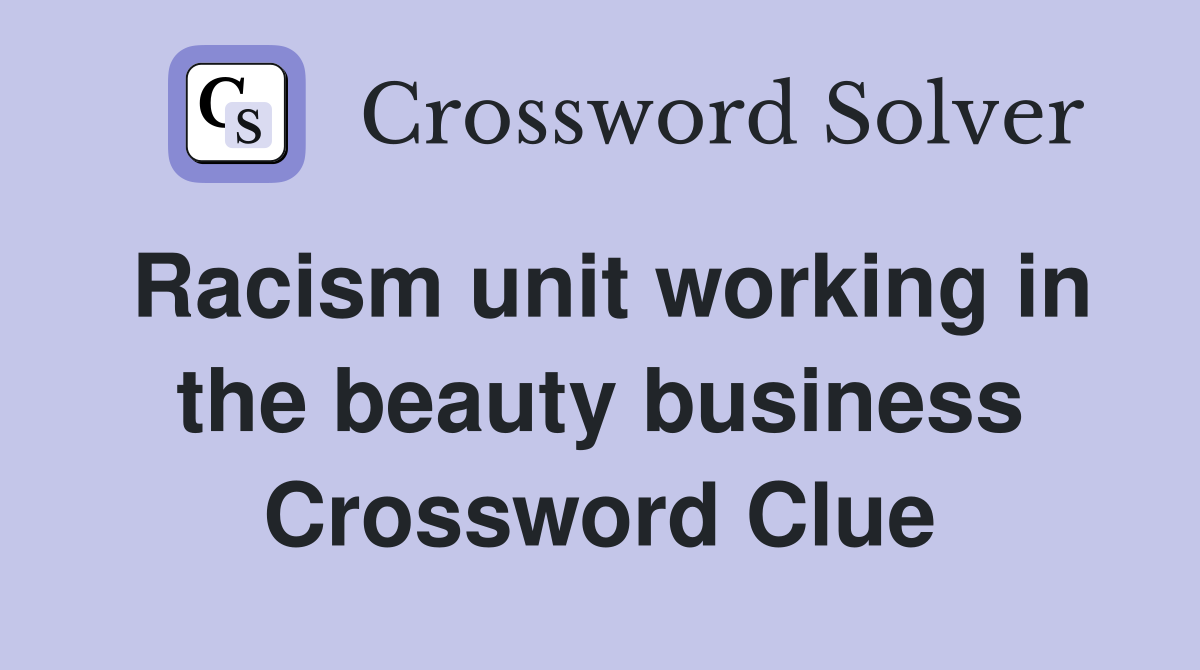 Racism unit working in the beauty business Crossword Clue