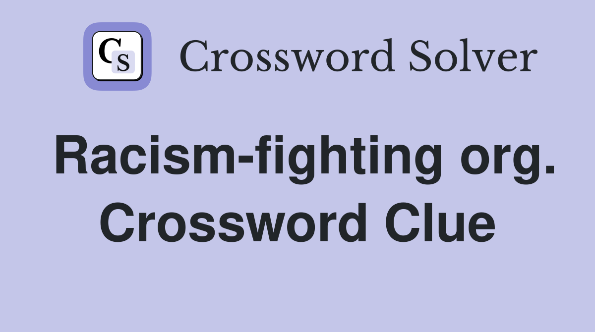 Racism-fighting org. Crossword Clue