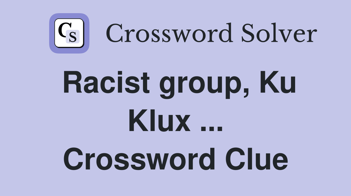 Racist group, Ku Klux ... Crossword Clue