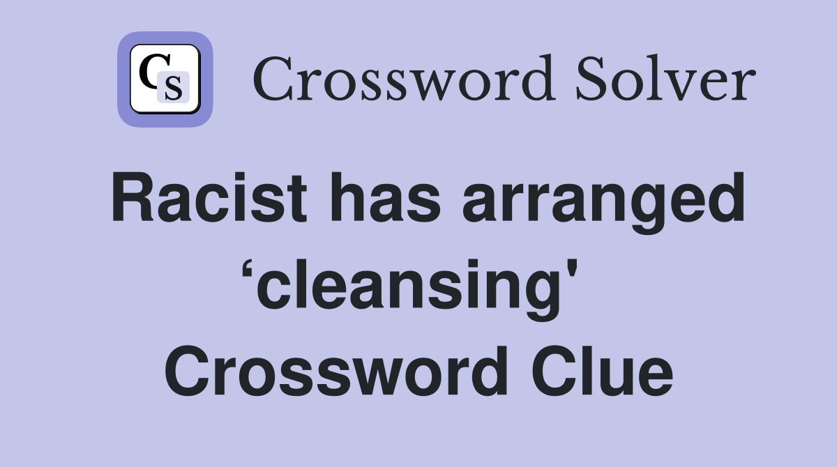 Racist has arranged ‘cleansing'  Crossword Clue