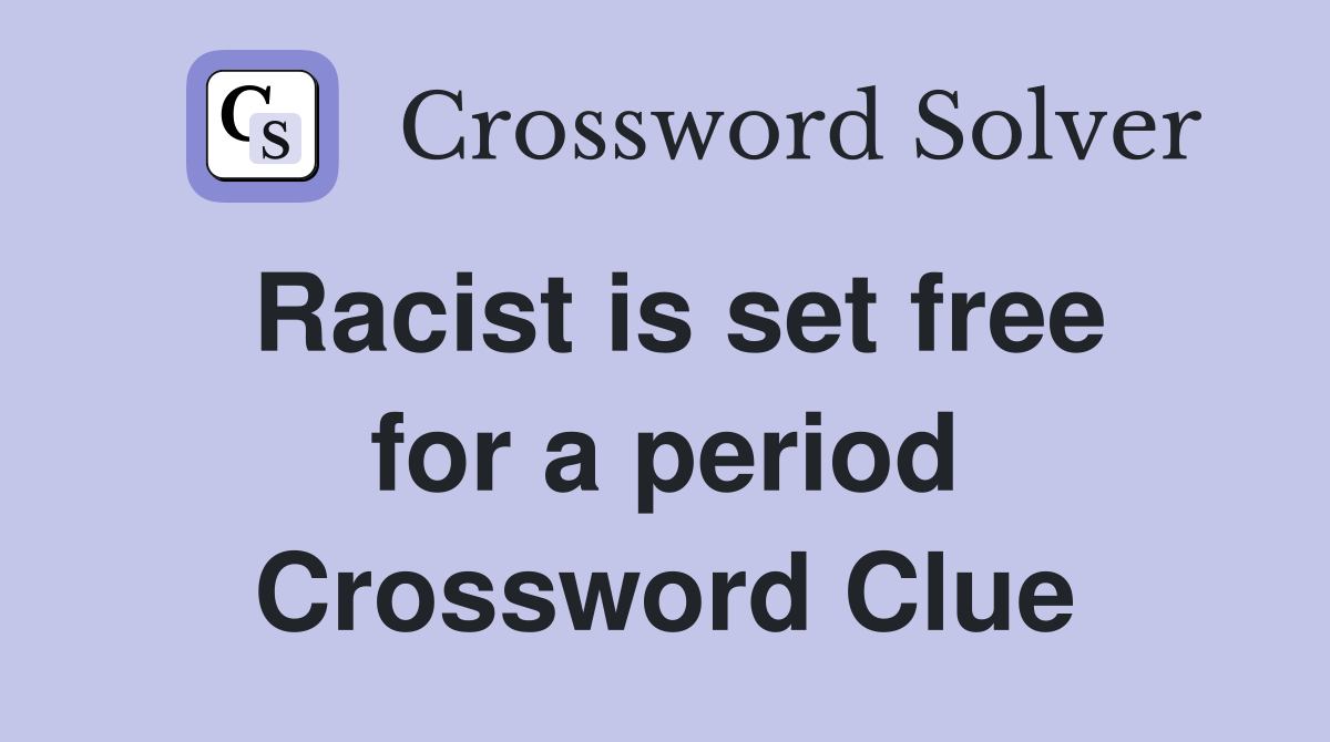Racist is set free for a period Crossword Clue
