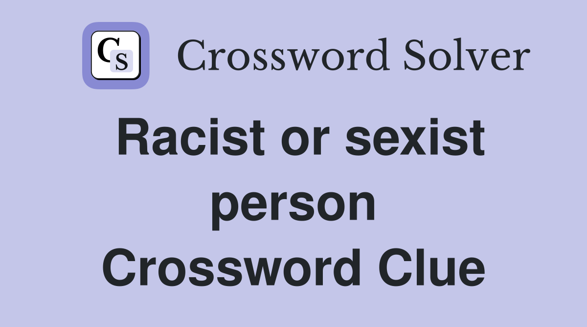 Racist or sexist person Crossword Clue