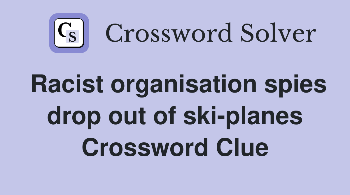 Racist organisation spies drop out of ski-planes Crossword Clue