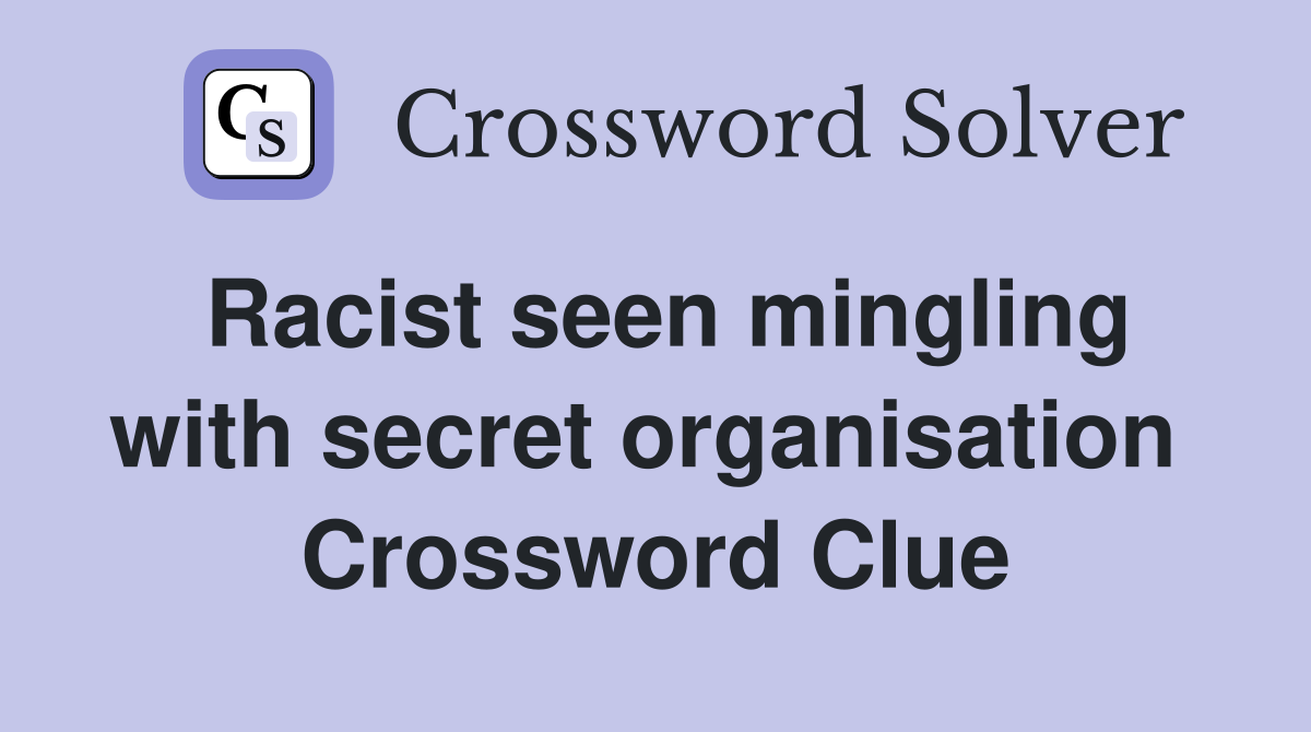 Racist seen mingling with secret organisation  Crossword Clue