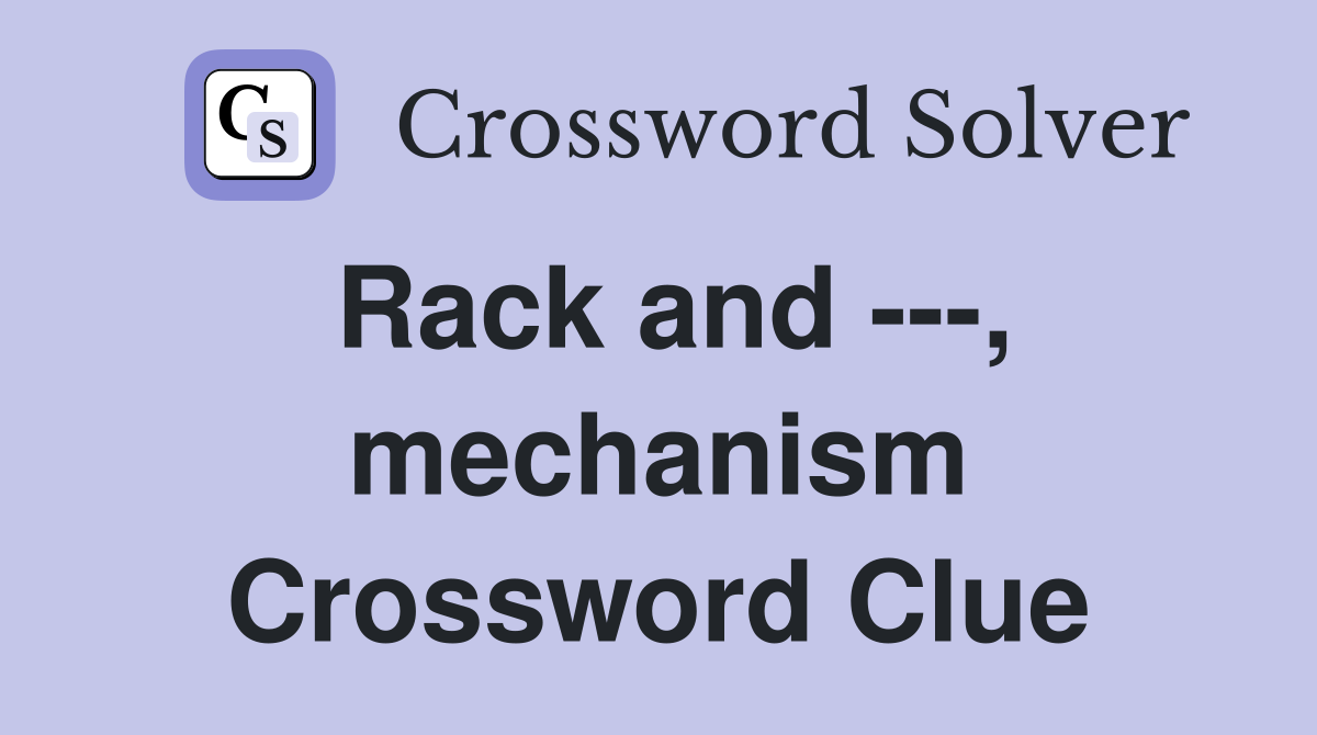Rack and ---, mechanism Crossword Clue