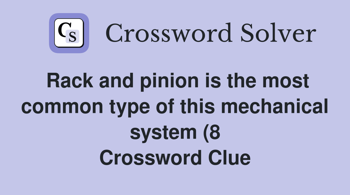 Rack and pinion is the most common type of this mechanical system (8 Rack and pinion is the most common type of this mechanical system (8