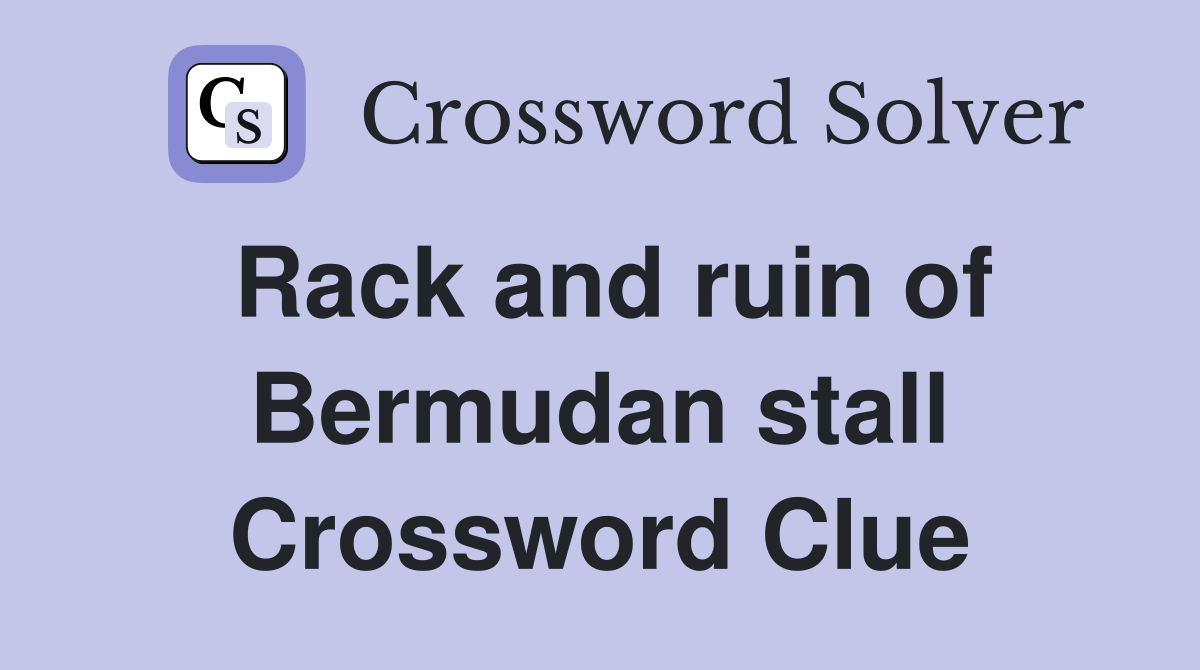 Rack and ruin of Bermudan stall Crossword Clue