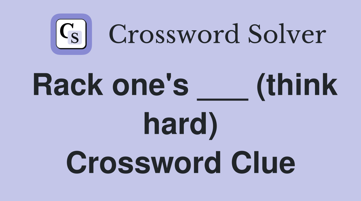 Rack one's ___ (think hard) Crossword Clue