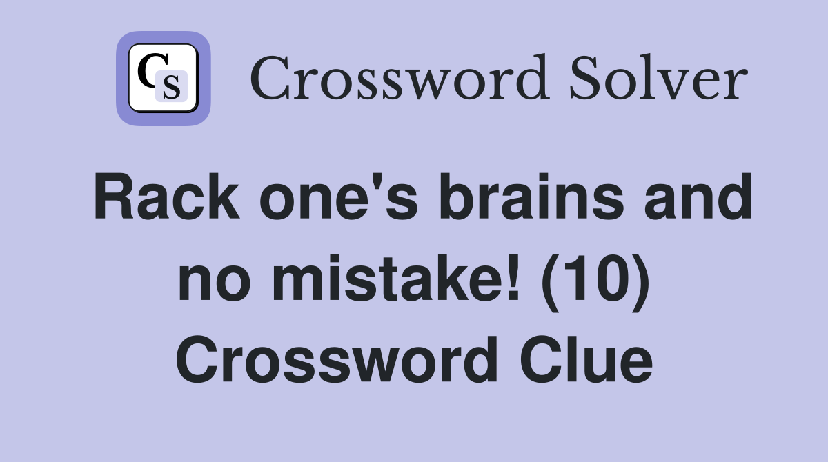 Rack one's brains and no mistake! (10) Crossword Clue
