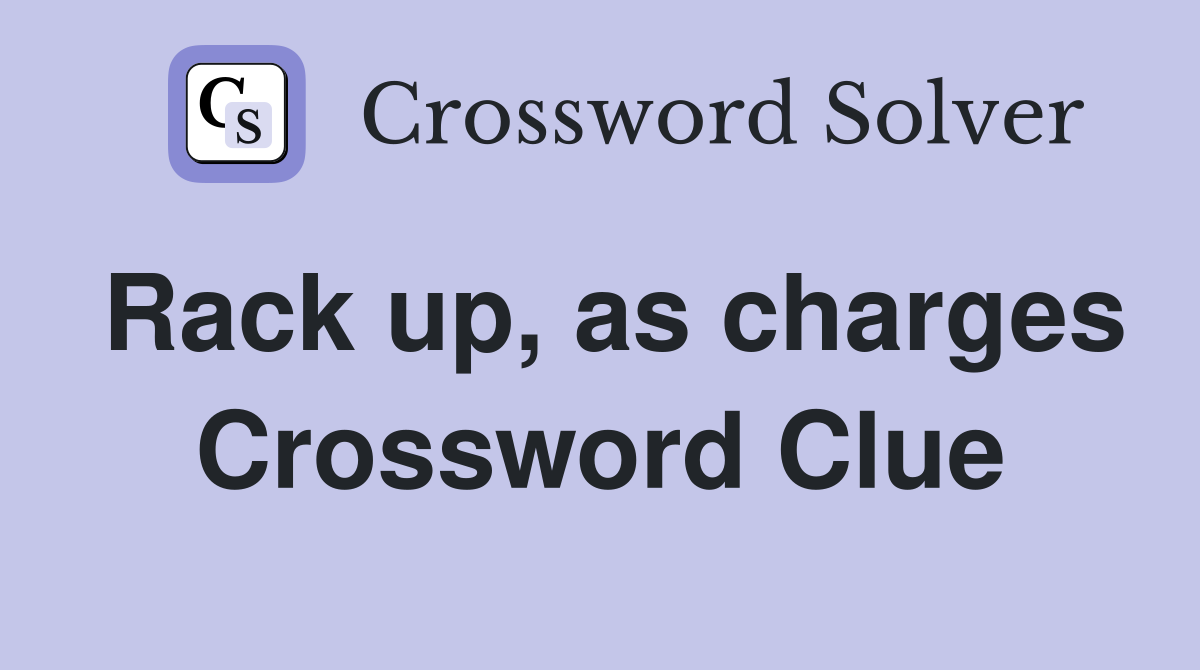 Rack up, as charges Crossword Clue