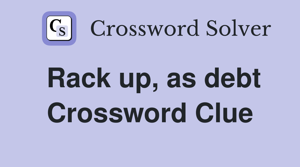 Rack up, as debt Crossword Clue