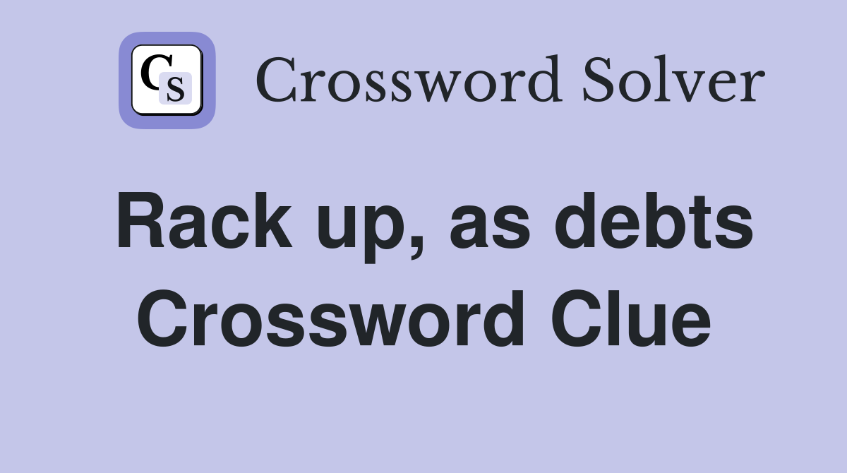 Rack up, as debts Crossword Clue