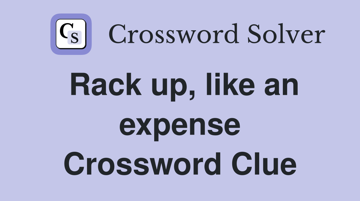Rack up, like an expense Crossword Clue