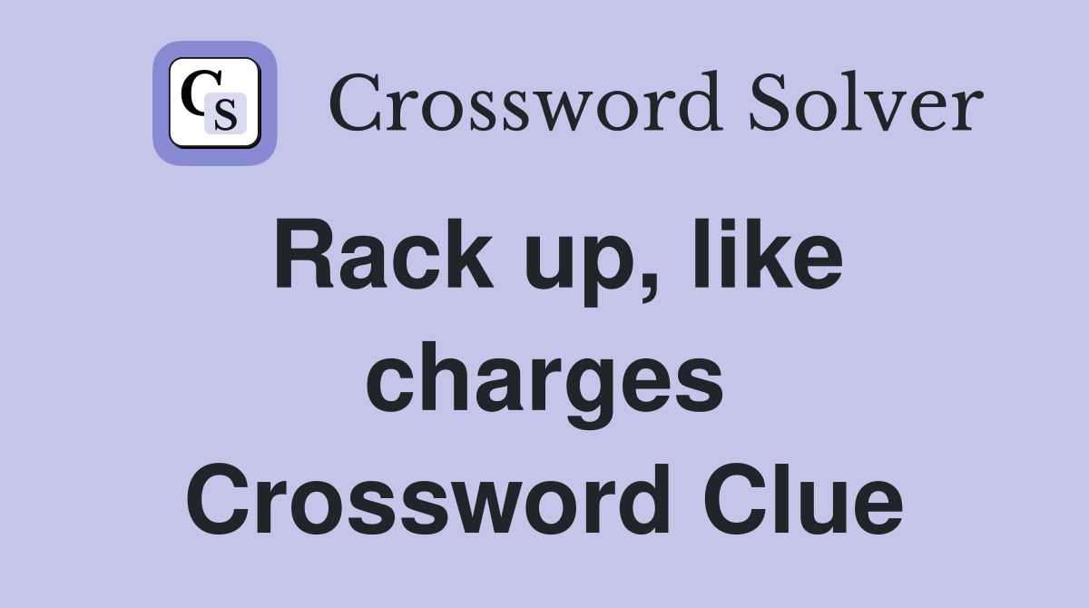 Rack up, like charges Crossword Clue
