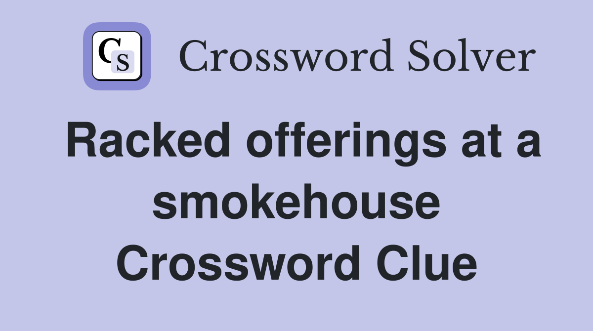 Racked offerings at a smokehouse Crossword Clue